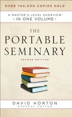 The Portable Seminary: A Master's Level Overview in One Volume by Horton, David