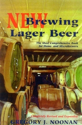 New Brewing Lager Beer: The Most Comprehensive Book for Home and Microbrewers by Noonan, Gregory J.