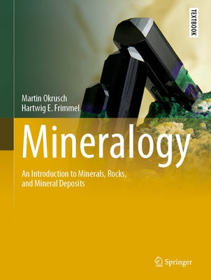 Mineralogy: An Introduction to Minerals, Rocks, and Mineral Deposits by Okrusch, Martin