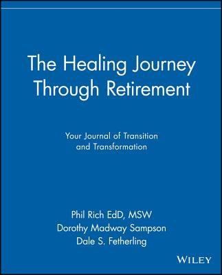 The Healing Journey Through Retirement: Your Journal of Transition and Transformation by Rich, Phil