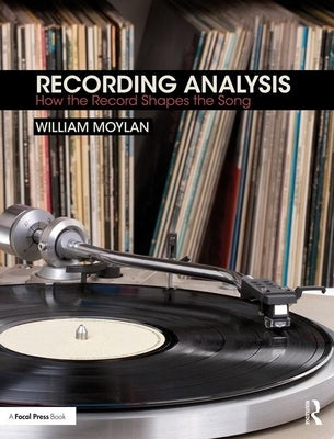 Recording Analysis: How the Record Shapes the Song by Moylan, William