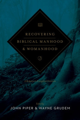 Recovering Biblical Manhood and Womanhood: A Response to Evangelical Feminism (Revised Edition) by Piper, John