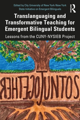 Translanguaging and Transformative Teaching for Emergent Bilingual Students: Lessons from the CUNY-NYSIEB Project by City University of New York-New York