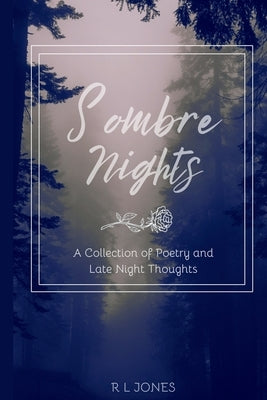 Sombre Nights: A Collection of Poetry and Late Night Thoughts by Jones, R. L.