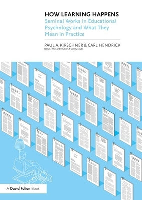 How Learning Happens: Seminal Works in Educational Psychology and What They Mean in Practice by Kirschner, Paul A.