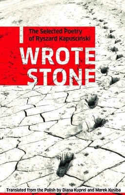 I Wrote Stone: The Selected Poetry of Ryszard Kapuscinski by Kapuscinski, Ryszard