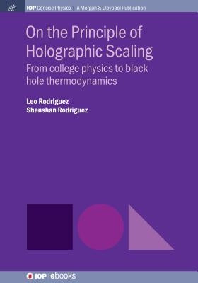 On the Principle of Holographic Scaling: From College Physics to Black Hole Thermodynamics by Rodriguez, Leo