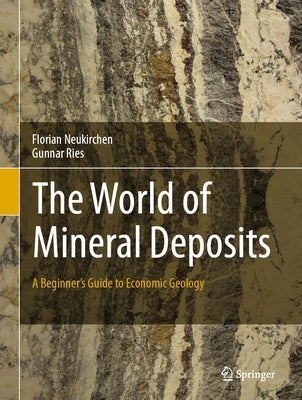 The World of Mineral Deposits: A Beginner's Guide to Economic Geology by Neukirchen, Florian