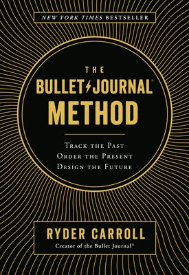 The Bullet Journal Method: Track the Past, Order the Present, Design the Future by Carroll, Ryder