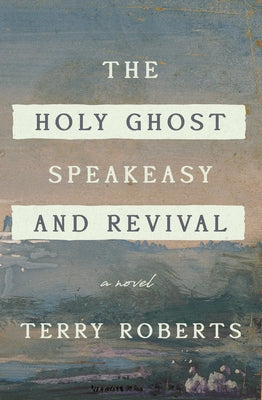 The Holy Ghost Speakeasy and Revival by Roberts, Terry