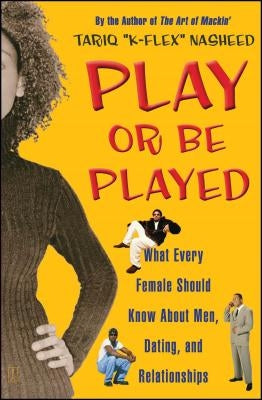 Play or Be Played: What Every Female Should Know about Men, Dating, and Relationships by Nasheed, Tariq K-Flex