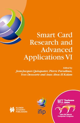 Smart Card Research and Advanced Applications VI: Ifip 18th World Computer Congress Tc8/Wg8.8 & Tc11/Wg11.2 Sixth International Conference on Smart Ca by Quisquater, Jean-Jacques