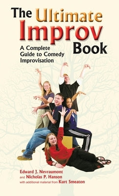 Ultimate Improv Book: A Complete Guide to Comedy Improvisation by Nevraumont, Edward J.