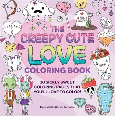 The Creepy Cute Love Coloring Book: 30 Sickly Sweet Coloring Pages That You'll Love to Color! by Carradice, Gaynor