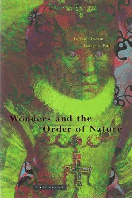 Wonders and the Order of Nature 1150-1750 by Daston, Lorraine