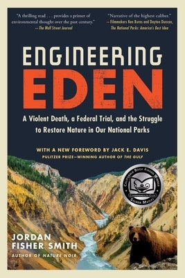 Engineering Eden: A Violent Death, a Federal Trial, and the Struggle to Restore Nature in Our National Parks by Fisher Smith, Jordan