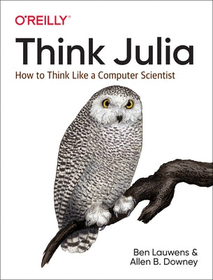 Think Julia: How to Think Like a Computer Scientist by Lauwens, Ben