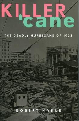 Killer 'Cane: The Deadly Hurricane of 1928 by Mykle, Robert