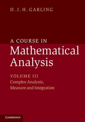 A Course in Mathematical Analysis: Volume 3, Complex Analysis, Measure and Integration by Garling, D. J. H.