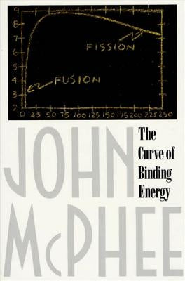 The Curve of Binding Energy: A Journey Into the Awesome and Alarming World of Theodore B. Taylor by McPhee, John