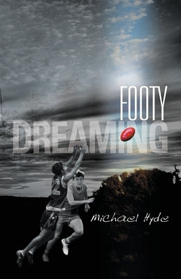 Footy Dreaming by Hyde, Michael