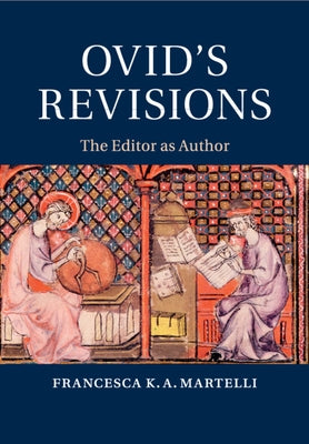 Ovid's Revisions: The Editor as Author by Martelli, Francesca K. a.