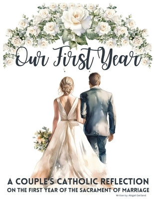 Our First Year - A couple's catholic reflection on the first year of the sacrament of marriage by Gartland