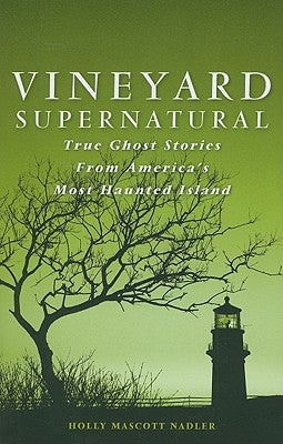 Vineyard Supernatural: True Ghost Stories from America's Most Haunted Island by Nadler, Holly