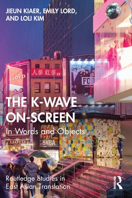 The K-Wave On-Screen: In Words and Objects by Kiaer, Jieun