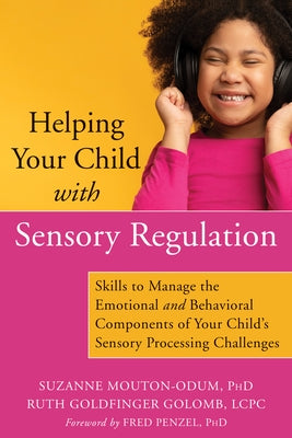 Helping Your Child with Sensory Regulation: Skills to Manage the Emotional and Behavioral Components of Your Child's Sensory Processing Challenges by Mouton-Odum, Suzanne