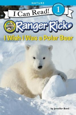 Ranger Rick: I Wish I Was a Polar Bear by BovÃ©, Jennifer