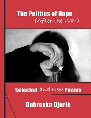 The Politics of Hope (After the War: Selected and New Poem by Dubravka