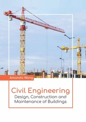 Civil Engineering: Design, Construction and Maintenance of Buildings by Wang, Amanda