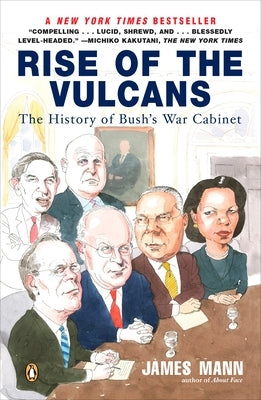 Rise of the Vulcans: The History of Bush's War Cabinet by Mann, James