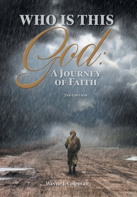 Who Is This God: A Journey of Faith by Coleman, Wayne J.