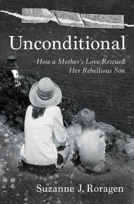 Unconditional: How a Mother's Love Rescued Her Rebellious Son by Roragen, Suzanne J.