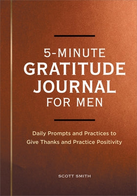 5-Minute Gratitude Journal for Men: Daily Prompts and Practices to Give Thanks and Practice Positivity by Smith, Scott