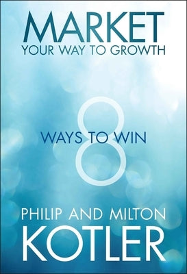 Market Your Way to Growth by Kotler, Philip