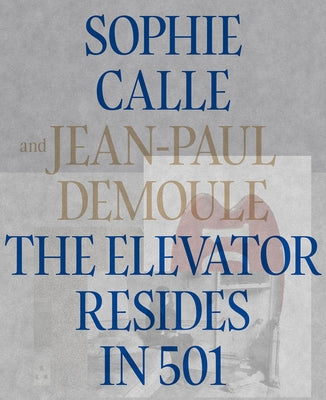 Sophie Calle & Jean-Paul Demoule: The Elevator Resides in 501 by Calle, Sophie