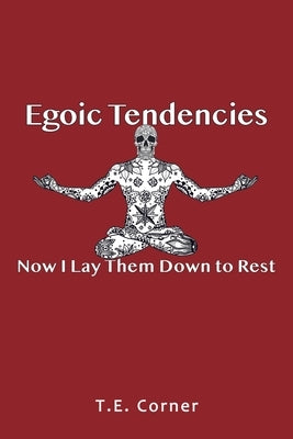 Egoic Tendencies: Now I Lay Them Down to Rest by Corner, T. E.