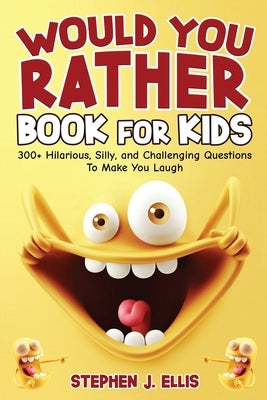 Would You Rather Book For Kids - 300+ Hilarious, Silly, and Challenging Questions To Make You Laugh by Ellis, Stephen J.