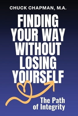 Finding Your Way Without Losing Yourself: The Path of Integrity by Chapman, Chuck