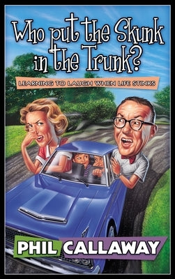 Who Put the Skunk in the Trunk?: Learning to Laugh When Life Stinks by Callaway, Phil