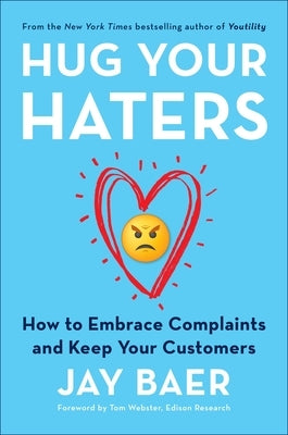 Hug Your Haters: How to Embrace Complaints and Keep Your Customers by Baer, Jay