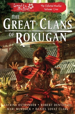 The Great Clans of Rokugan: Legend of the Five Rings: The Collected Novellas, Vol. 1 by Ostrander, Katrina