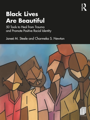 Black Lives Are Beautiful: 50 Tools to Heal from Trauma and Promote Positive Racial Identity by Steele, JaneÃ© M.