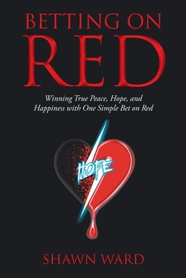 Betting on Red: Winning True Peace, Hope, and Happiness with One Simple Bet on Red by Ward, Shawn