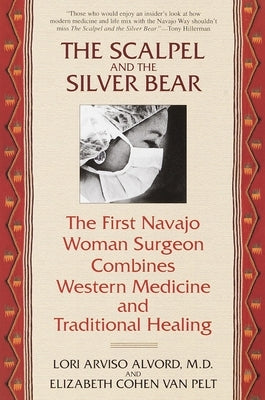 The Scalpel and the Silver Bear: The First Navajo Woman Surgeon Combines Western Medicine and Traditional Healing by Alvord, Lori