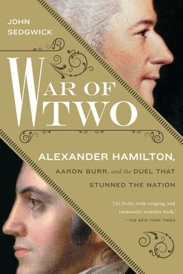 War of Two: Alexander Hamilton, Aaron Burr, and the Duel that Stunned the Nation by Sedgwick, John