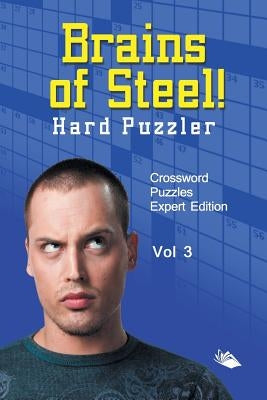 Brains of Steel! Hard Puzzler Vol 3: Crossword Puzzles Expert Edition by Speedy Publishing LLC